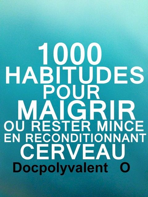 1000 Habitudes Pour Maigrir Ou Rester Mince En Reconditionnant Cerveau(Kobo/電子書)