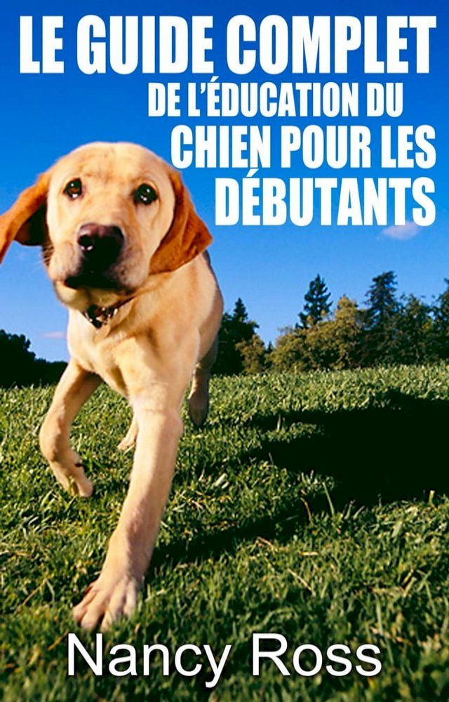  Le guide complet de l’éducation du chien pour les débutants(Kobo/電子書)