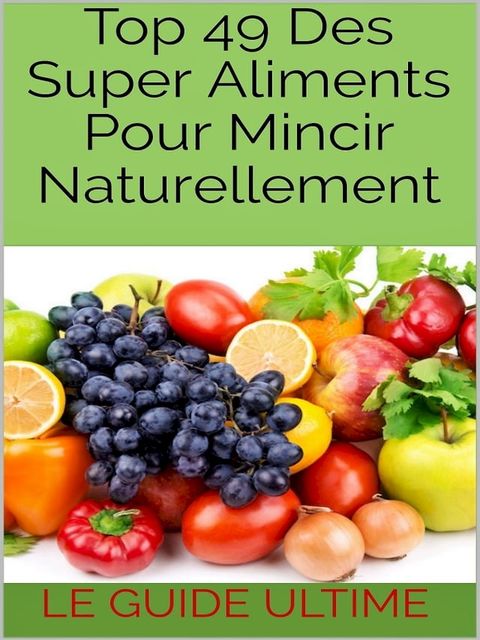 Top 49 Des Super Aliments Pour Mincir Naturellement.(Kobo/電子書)