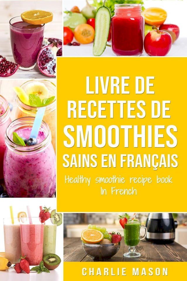  Livre de Recettes de Smoothies Sains En français/ Healthy Smoothie Recipe Book In French(Kobo/電子書)