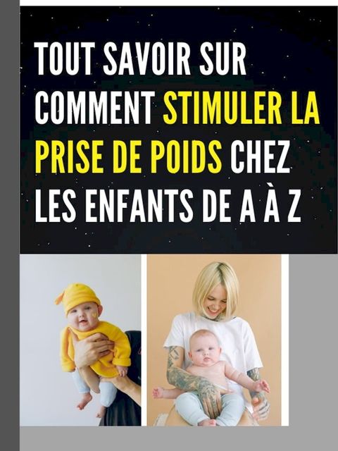 TOUT SAVOIR SUR COMMENT STIMULER LA PRISE DE POIDS CHEZ LES ENFANTS DE A &agrave; Z(Kobo/電子書)