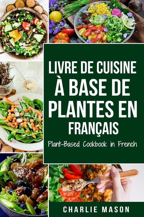 Livre De Cuisine À Base De Plantes En Français/ Plant-based Cookbook In French(Kobo/電子書)