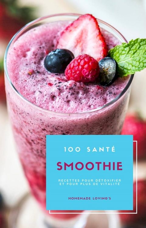 100 Sant&eacute; Smoothie Recettes Pour D&eacute;toxifier Et Pour Plus De Vitalit&eacute;(Kobo/電子書)