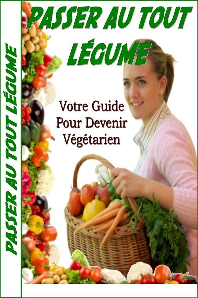  Passer au tout l&eacute;gume : Votre Guide Pour Devenir V&eacute;g&eacute;tarien(Kobo/電子書)