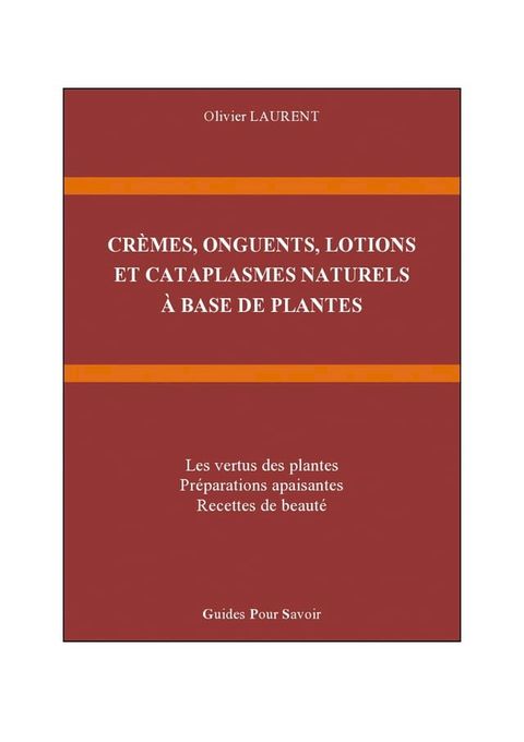 CR&Egrave;MES, ONGUENTS, LOTIONS ET CATAPLASMES NATURELS &Agrave; BASE DE PLANTES(Kobo/電子書)