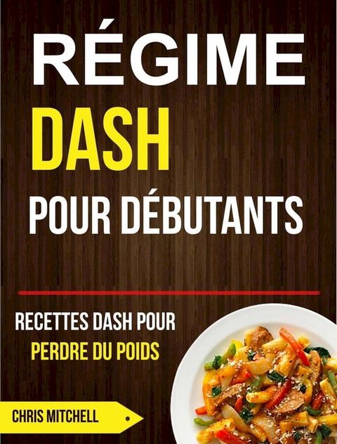 R&eacute;gime Dash pour D&eacute;butants : Recettes Dash pour Perdre du Poids(Kobo/電子書)