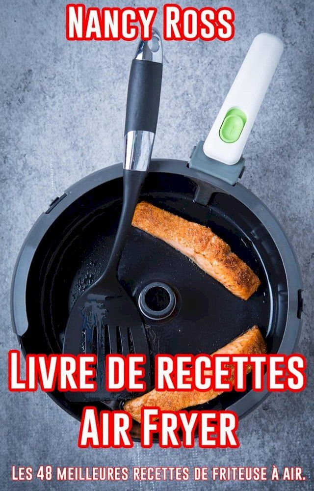  Livre de recettes Air Fryer - Les 48 meilleures recettes de friteuse à air.(Kobo/電子書)