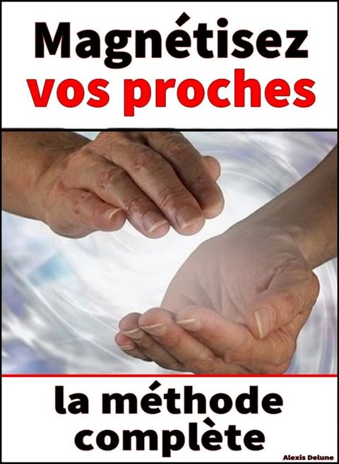 Magn&eacute;tisez vos proches – le guide complet(Kobo/電子書)