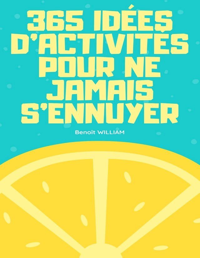  365 IDÉES D'ACTIVITÉS POUR NE JAMAIS S'ENNUYER(Kobo/電子書)