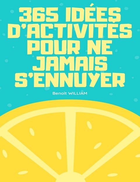 365 IDÉES D'ACTIVITÉS POUR NE JAMAIS S'ENNUYER(Kobo/電子書)