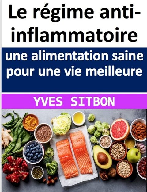 Le régime anti-inflammatoire : une alimentation saine pour une vie meilleure(Kobo/電子書)