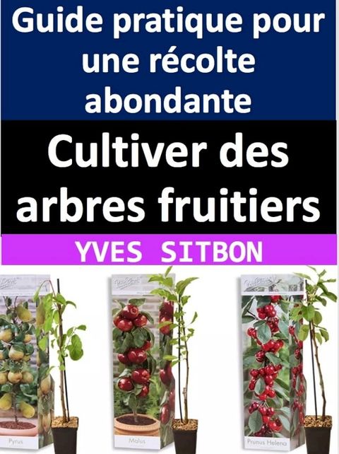 Cultiver des arbres fruitiers : Guide pratique pour une récolte abondante(Kobo/電子書)