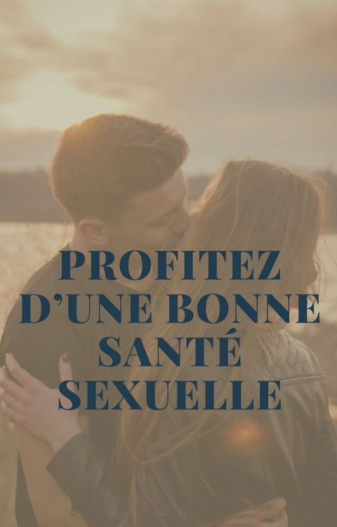 Profitez d’une bonne sant&eacute; sexuelle(Kobo/電子書)