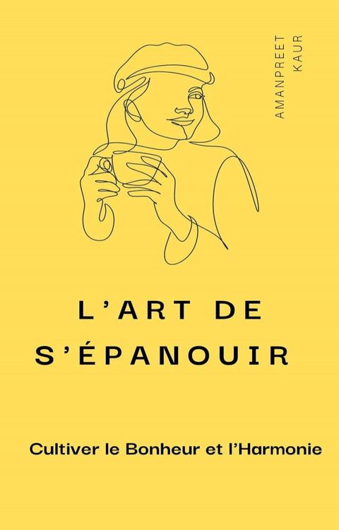 L'Art de S'&eacute;panouir : Cultiver le Bonheur et l'Harmonie(Kobo/電子書)