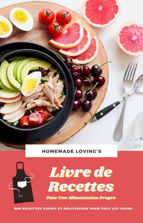 Livre de Recettes Pour Une Alimentation Propre : 600 Recettes Saines Et D&eacute;licieuses Pour Tous Les Jours(Kobo/電子書)