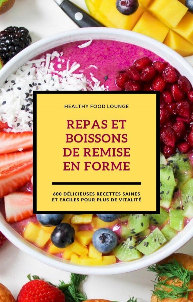  Repas Et Boissons De Remise En Forme: 600 Délicieuses Recettes Saines Et Faciles Pour Plus De Vitalité(Kobo/電子書)