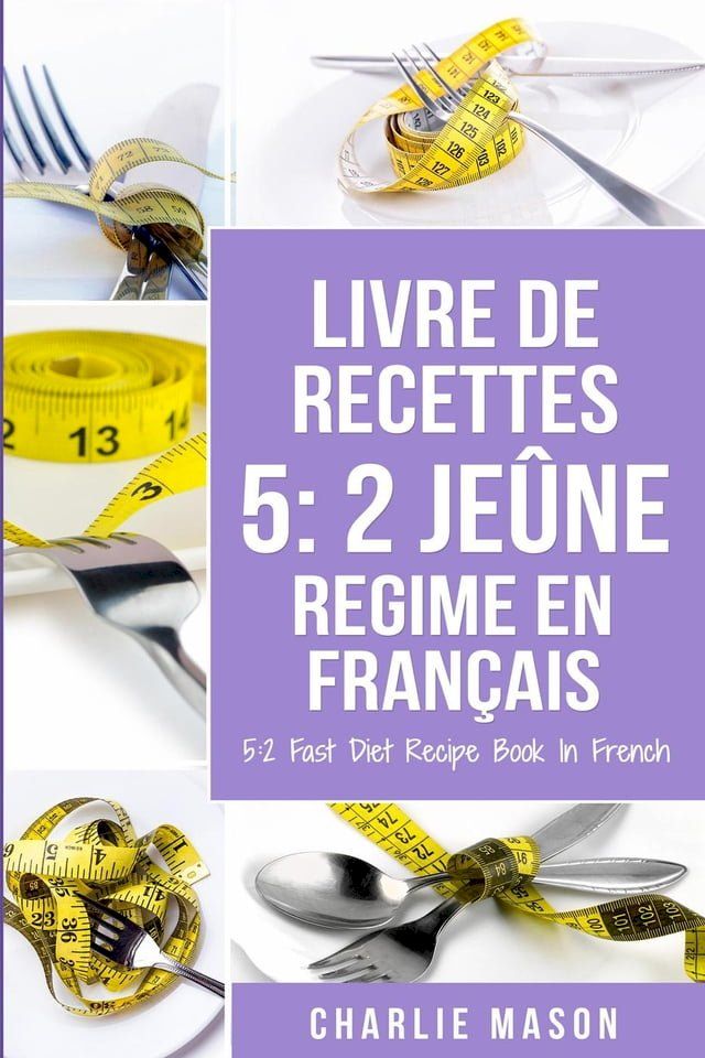  Livre De Recettes 5: 2 Jeûne Regime En Français/ 5: 2 Fast Diet Recipe Book In French(Kobo/電子書)