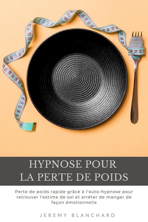 Hypnose pour la perte de poids: Perte de poids rapide grâce à l'auto-hypnose pour retrouver l'estime de soi et arrêter de manger de façon émotionnelle(Kobo/電子書)