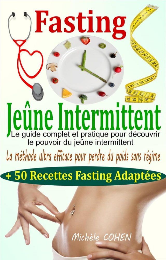  Fasting - Je&ucirc;ne Intermittent: le guide complet et pratique pour d&eacute;couvrir le pouvoir du je&ucirc;ne intermittent : la m&eacute;thode ultra efficace pour perdre du poids sans r&eacute;gime + 50 recettes fasting adapt...(Kobo/電子書)