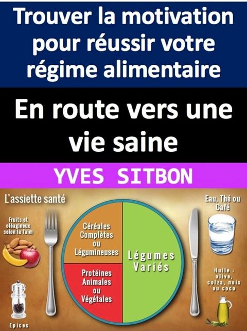 En route vers une vie saine : Trouver la motivation pour r&eacute;ussir votre r&eacute;gime alimentaire(Kobo/電子書)