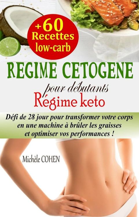 Régime cétogène pour débutants : Défi de 28 jour pour transformer votre corps en une machine à brûler les graisses et optimiser vos performances + 60 recettes low-carb (Régime keto...(Kobo/電子書)