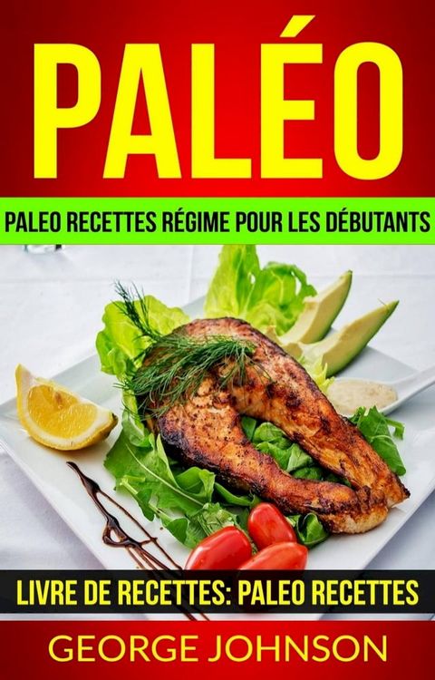 Pal&eacute;o: Paleo recettes r&eacute;gime Pour les d&eacute;butants (Livre de Recettes: Paleo Recettes)(Kobo/電子書)