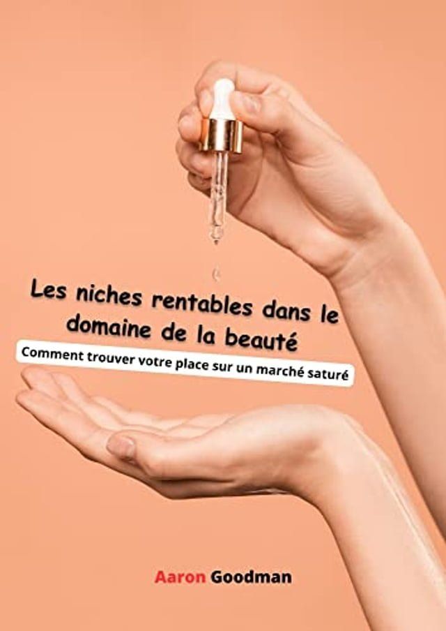  Les niches rentables dans le domaine de la beaut&eacute; : Comment trouver votre place sur un march&eacute; satur&eacute;(Kobo/電子書)