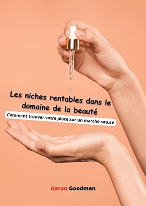 Les niches rentables dans le domaine de la beaut&eacute; : Comment trouver votre place sur un march&eacute; satur&eacute;(Kobo/電子書)