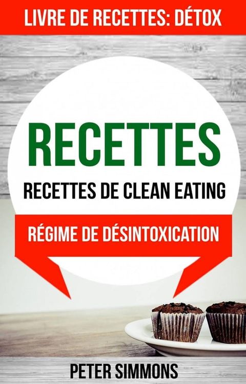 Recettes: Recettes de clean eating (Livre De Recettes: D&eacute;tox: R&eacute;gime de d&eacute;sintoxication)(Kobo/電子書)