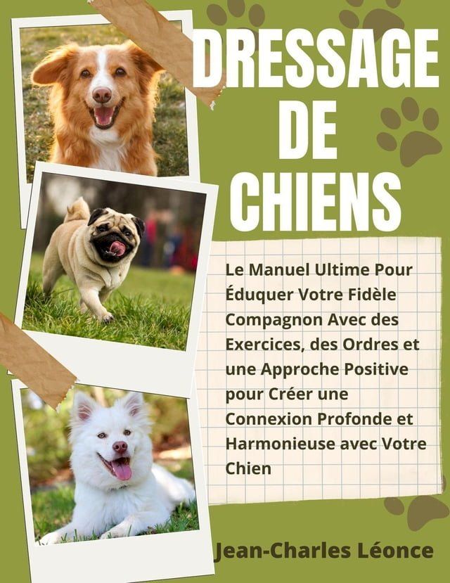  Dressage de Chiens: Le Manuel Ultime Pour &Eacute;duquer Votre Fid&egrave;le Compagnon Avec des Exercices, des Ordres et une Approche Positive pour Cr&eacute;er une Connexion Pro-fonde et Harmonieuse avec Votre Chien(Kobo/電子書)