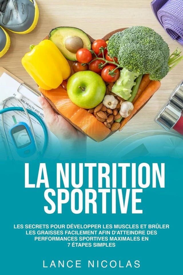  La nutrition sportive: les secrets pour d&eacute;velopper les muscles et br&ucirc;ler les graisses facilement afin d'atteindre des performances sportives maximales en 7 &eacute;tapes simples(Kobo/電子書)