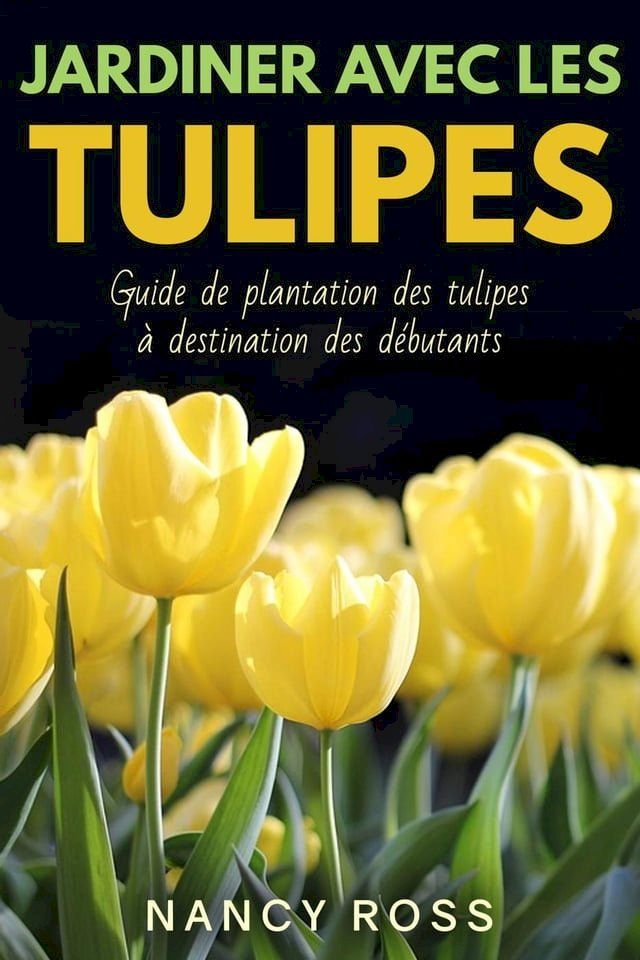  Jardiner avec les tulipes: Guide de plantation des tulipes à destination des débutants(Kobo/電子書)