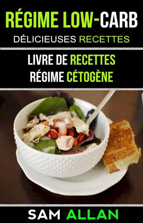 R&eacute;gime Low-Carb: D&eacute;licieuses Recettes (Livre De Recettes: R&eacute;gime C&eacute;tog&egrave;ne)(Kobo/電子書)