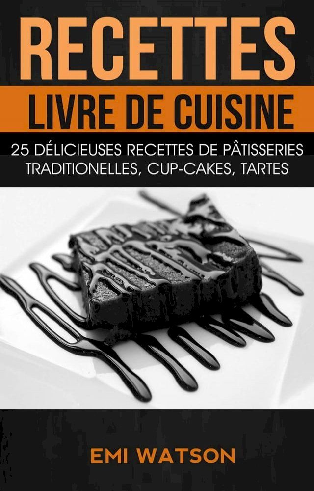  Recettes: Livre de cuisine: 25 d&eacute;licieuses recettes de P&acirc;tisseries traditionelles, Cup-cakes, Tartes (Livre de recettes: Desserts)(Kobo/電子書)