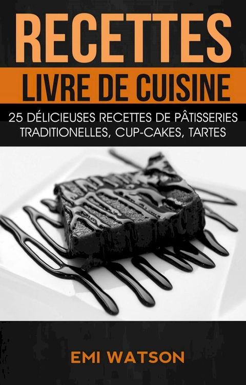 Recettes: Livre de cuisine: 25 d&eacute;licieuses recettes de P&acirc;tisseries traditionelles, Cup-cakes, Tartes (Livre de recettes: Desserts)(Kobo/電子書)