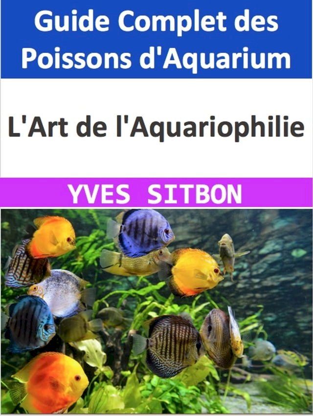  L'Art de l'Aquariophilie : Guide Complet des Poissons d'Aquarium(Kobo/電子書)