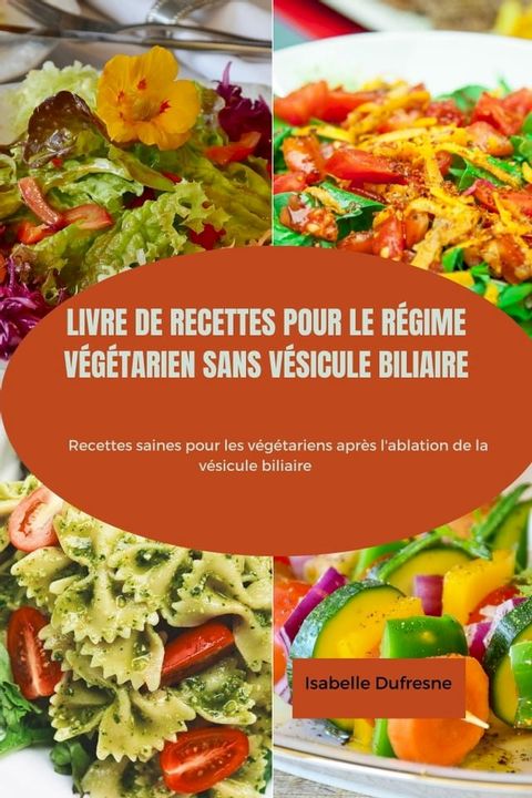 LIVRE DE RECETTES POUR LE R&Eacute;GIME V&Eacute;G&Eacute;TARIEN SANS V&Eacute;SICULE BILIAIRE(Kobo/電子書)