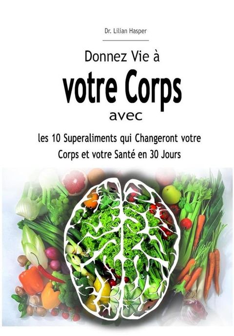 Donnez Vie à votre Corps avec les 10 Superaliments qui Changeront votre Corps et votre Santé en 30 Jours(Kobo/電子書)