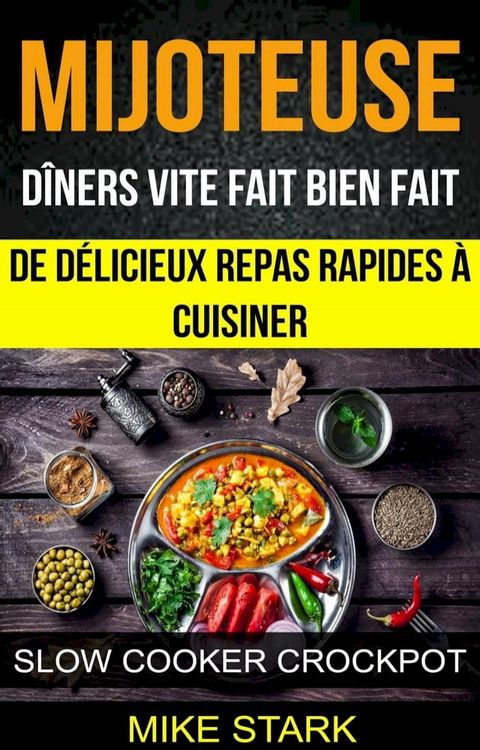 Mijoteuse: D&icirc;ners vite fait bien fait : de d&eacute;licieux repas rapides &agrave; cuisiner (Slow Cooker Crockpot)(Kobo/電子書)