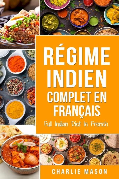 R&eacute;gime indien complet En fran&ccedil;ais/ Full Indian Diet In French: Meilleures recettes indiennes d&eacute;licieuses(Kobo/電子書)