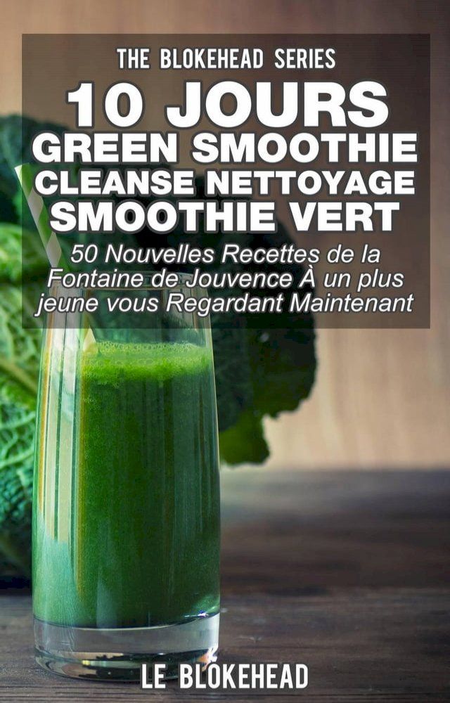  10 jours Green Smoothie Cleanse Nettoyage Smoothie vert : 50 nouvelles recettes de la Fontaine de Jouvence &Agrave; un plus jeune vous regardant maintenant(Kobo/電子書)