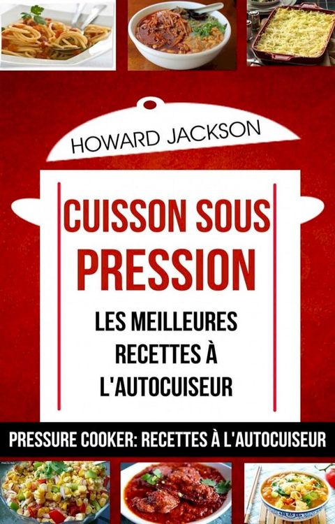 Cuisson sous pression: les meilleures recettes &agrave; l'autocuiseur (Pressure Cooker: Recettes &agrave; l'autocuiseur)(Kobo/電子書)