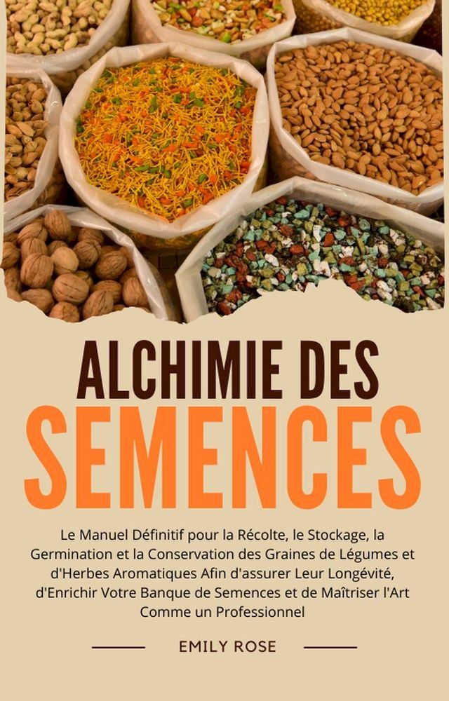  Alchimie des Semences: Le Manuel D&eacute;finitif pour la R&eacute;colte, le Stockage, la Germination et la Conservation des Graines de L&eacute;gumes et d'Herbes Aromatiques Afin d'assurer Leur Long&eacute;vit&eacute;(Kobo/電子書)