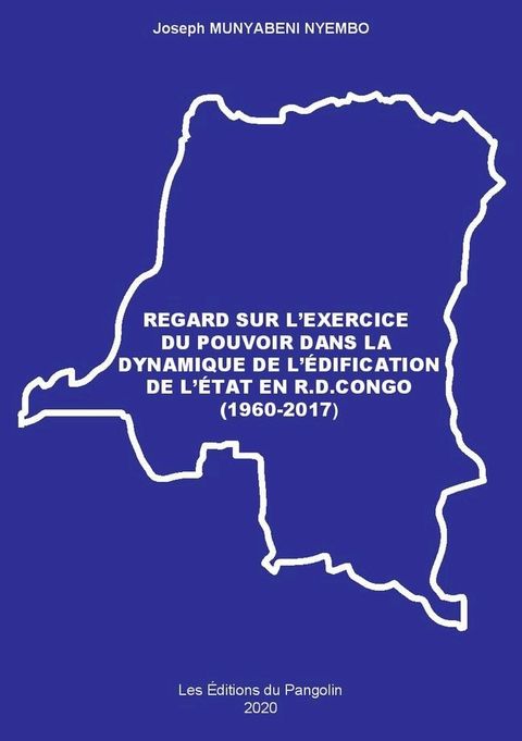 REGARD SUR L’EXERCICE DU POUVOIR DANS LA DYNAMIQUE DE L’&Eacute;DIFICATION DE L’&Eacute;TAT EN R.D.CONGO (1960-2017)(Kobo/電子書)