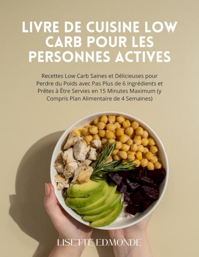  Livre de Cuisine Low Carb pour les Personnes Actives: Recettes Low Carb Saines et Délicieuses pour Perdre du Poids avec Pas Plus de 6 Ingrédients et Prêtes à &Ecirc;tre Servies en 15 Minutes Maximum(Kobo/電子書)