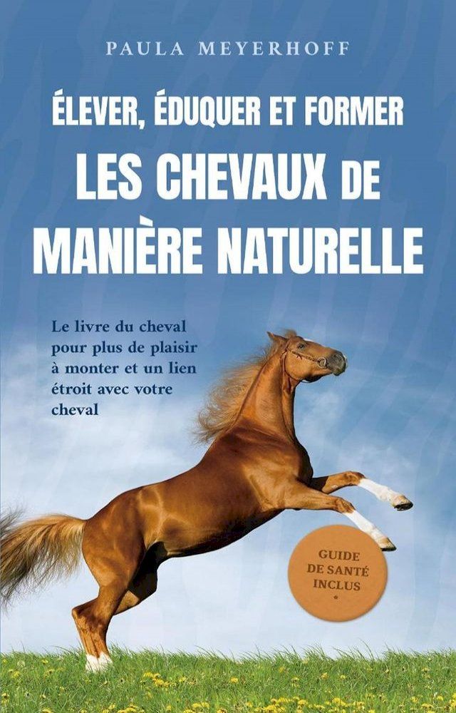  &Eacute;lever, &eacute;duquer et former les chevaux de mani&egrave;re naturelle: Le livre du cheval pour plus de plaisir &agrave; monter et un lien &eacute;troit avec votre cheval - guide de sant&eacute; inclus(Kobo/電子書)