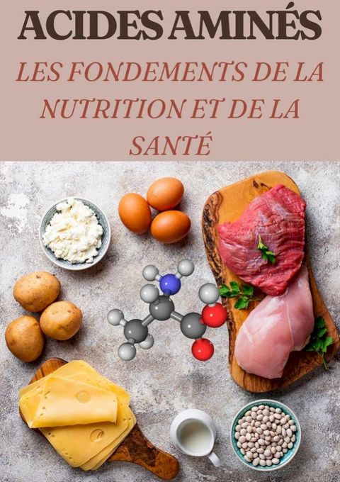 Acides Amin&eacute;s Les Fondements de la Nutrition et de la Sant&eacute;(Kobo/電子書)