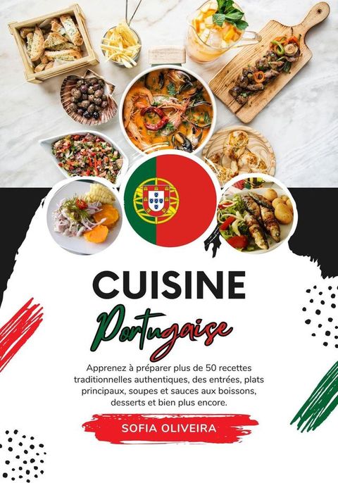 Cuisine Portugaise: Apprenez à préparer plus 50 Recettes Traditionnelles Authentiques, des Entrées, Plats Principaux, Soupes et Sauces aux Boissons, Desserts et bien plus Encore(Kobo/電子書)