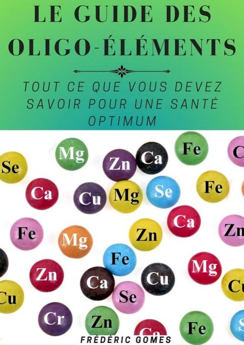 Guide Essentiel des Minéraux et Oligo-éléments : Tout ce que Vous Devez Savoir pour une Santé Optimum(Kobo/電子書)