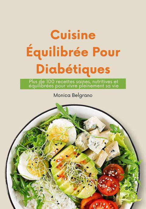 Cuisine Équilibrée pour Diabétiques: Plus de 100 Recettes Saines, Nutritives et Équilibrées pour Vivre Pleinement sa vie(Kobo/電子書)